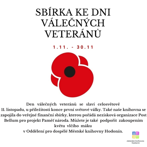 Den válečných veteránů se slaví celosvětově 11. listopadu u příležitosti konce první světové války. Také naše knihovna se zapojila do veřejné finanční sbírky, kterou pořádá nezisková organizace Post Bellum pro projekt Paměť národa. Prostředky jsou určené na jejich přímou podporu a natáčení dokumentů o těchto výjimečných lidech. Zakoupením květu vlčího máku je můžete také podpořit. Více informací najdete na https://www.pametnaroda.cz/cs a https://denveteranu.cz/